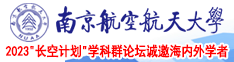 搞美女的逼逼南京航空航天大学2023“长空计划”学科群论坛诚邀海内外学者